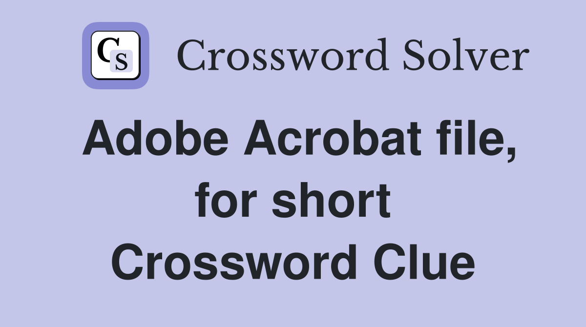 Adobe Acrobat file, for short Crossword Clue