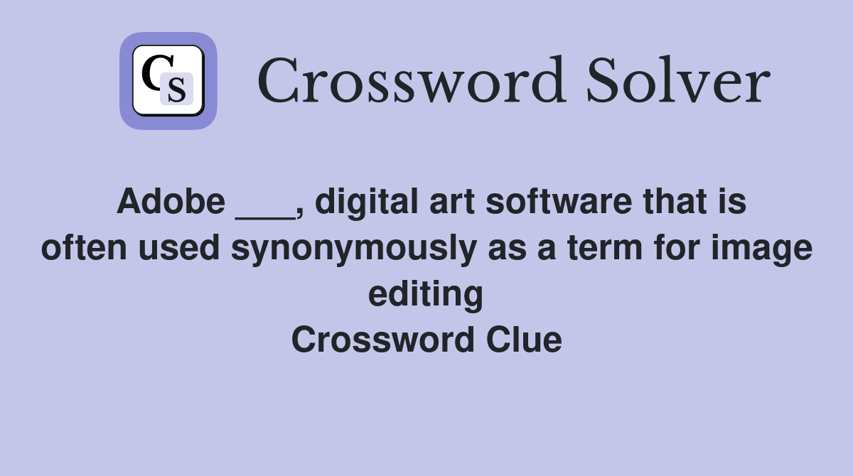 Adobe ___, digital art software that is often used synonymously as a term for image editing Crossword Clue