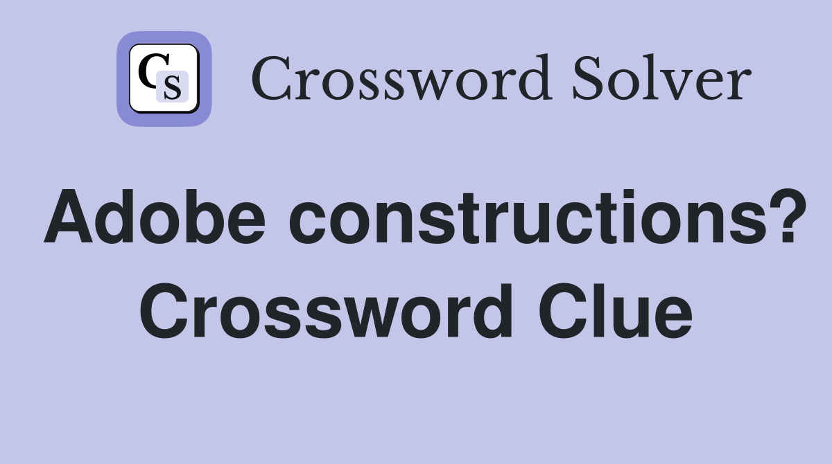 Adobe constructions? Crossword Clue