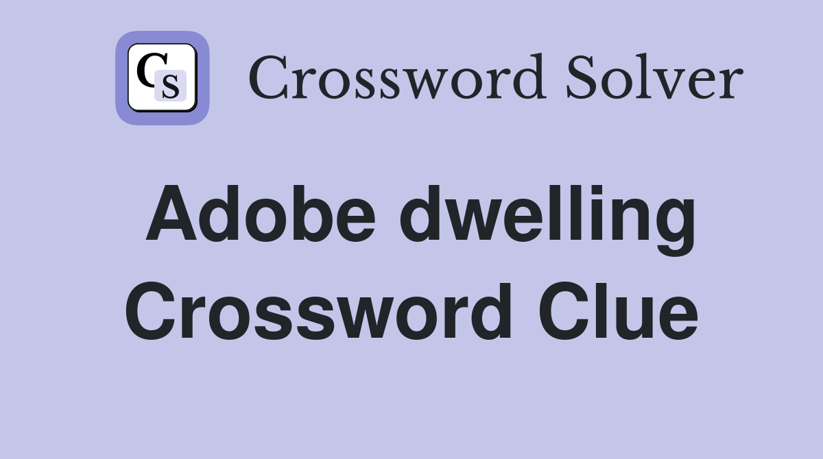 Adobe dwelling Crossword Clue