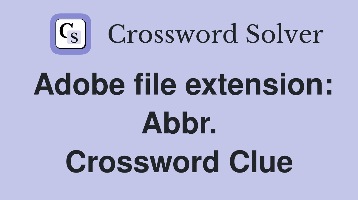 Adobe file extension: Abbr. Crossword Clue