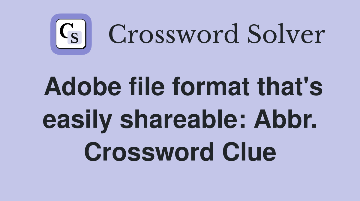 Adobe file format that's easily shareable: Abbr. Crossword Clue