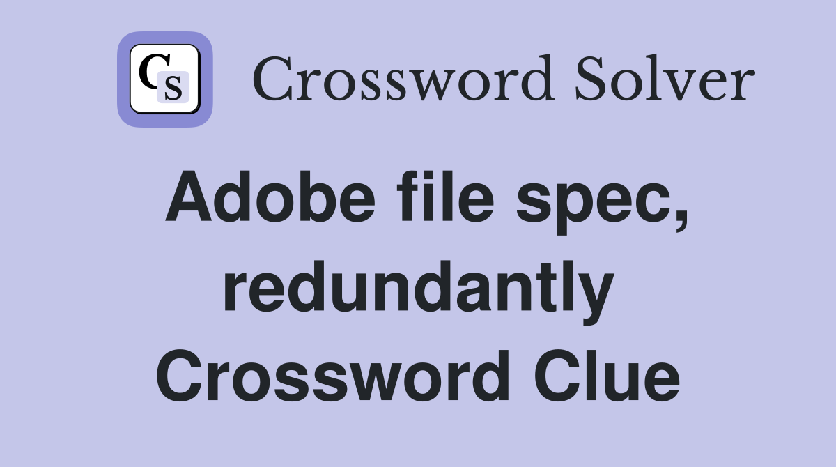 Adobe file spec, redundantly Crossword Clue