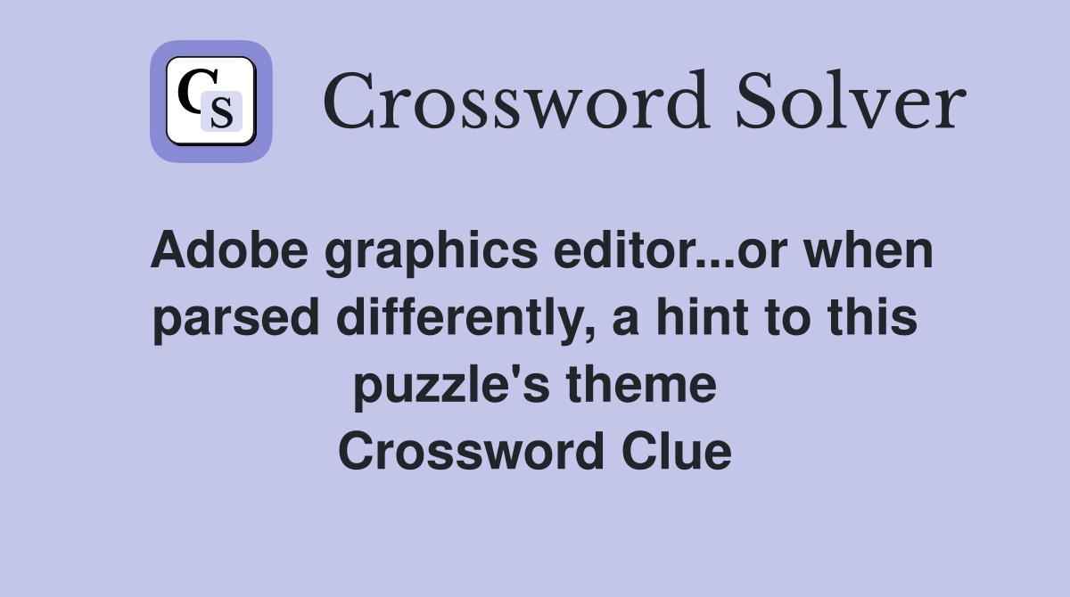 Adobe graphics editor...or when parsed differently, a hint to this puzzle's theme Crossword Clue