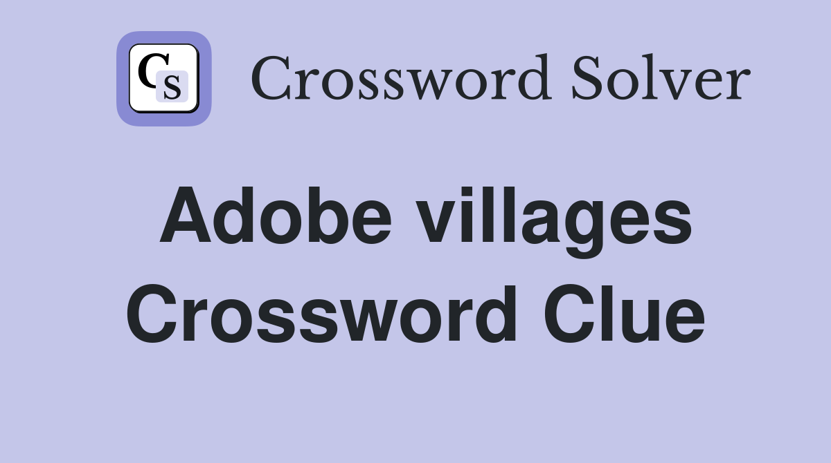 Adobe villages Crossword Clue