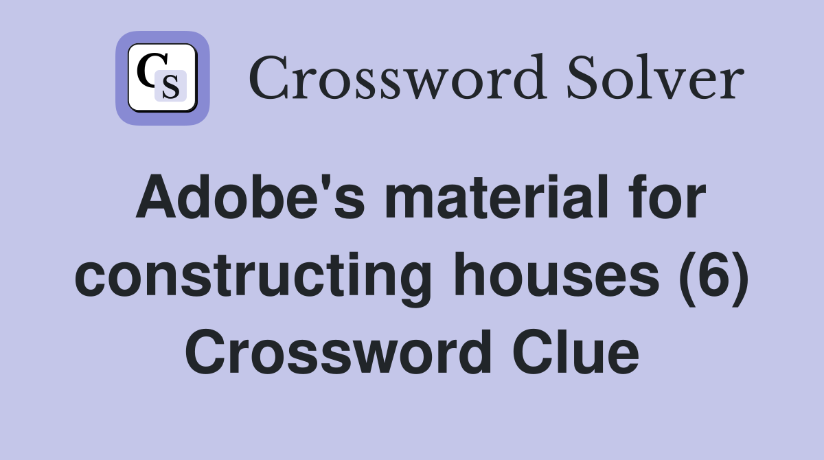 Adobe's material for constructing houses (6) Crossword Clue