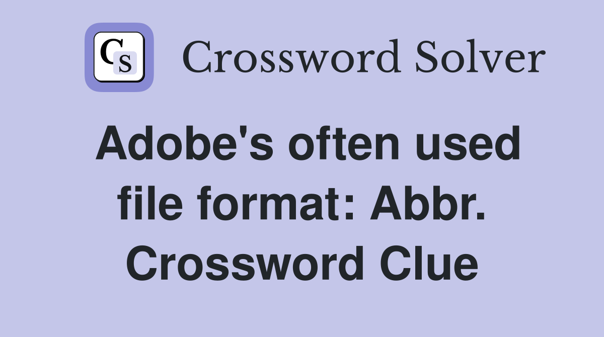 Adobe's often used file format: Abbr. Crossword Clue