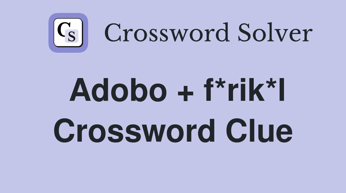 Adobo + f*rik*l Crossword Clue