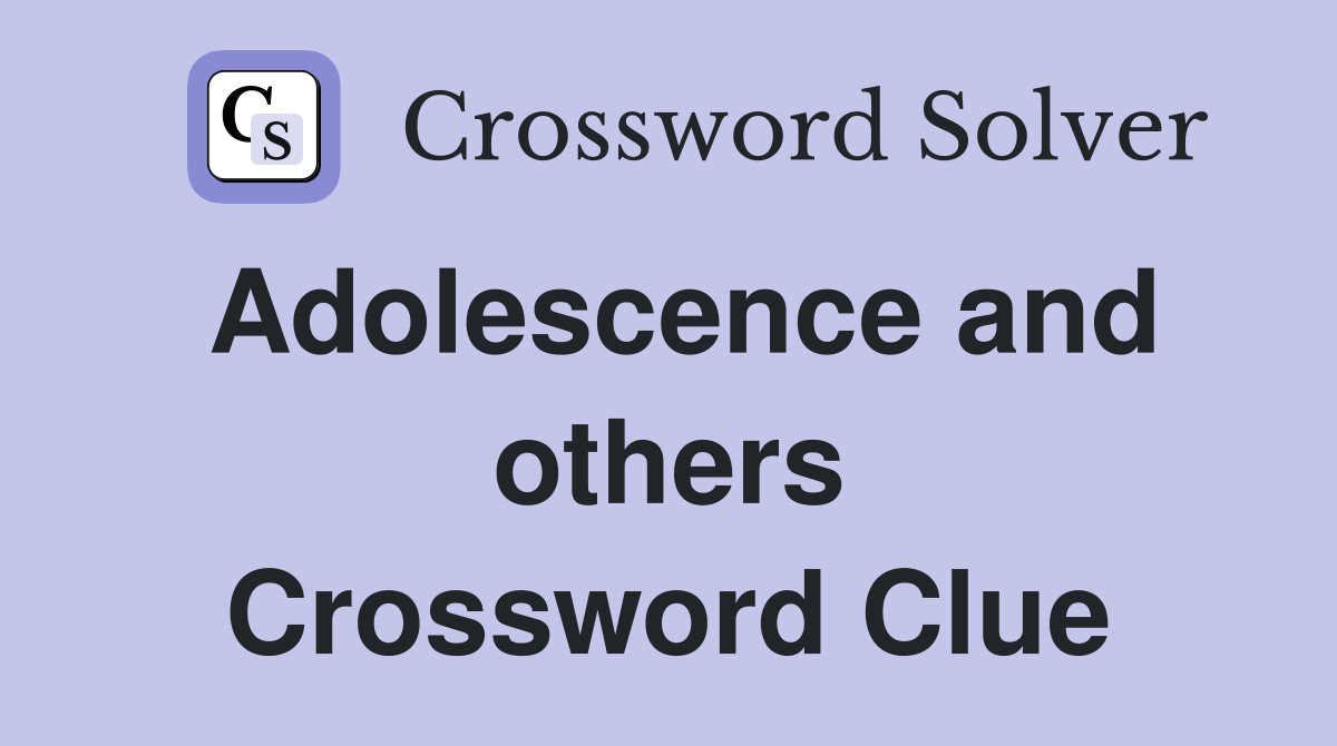 Adolescence and others Crossword Clue