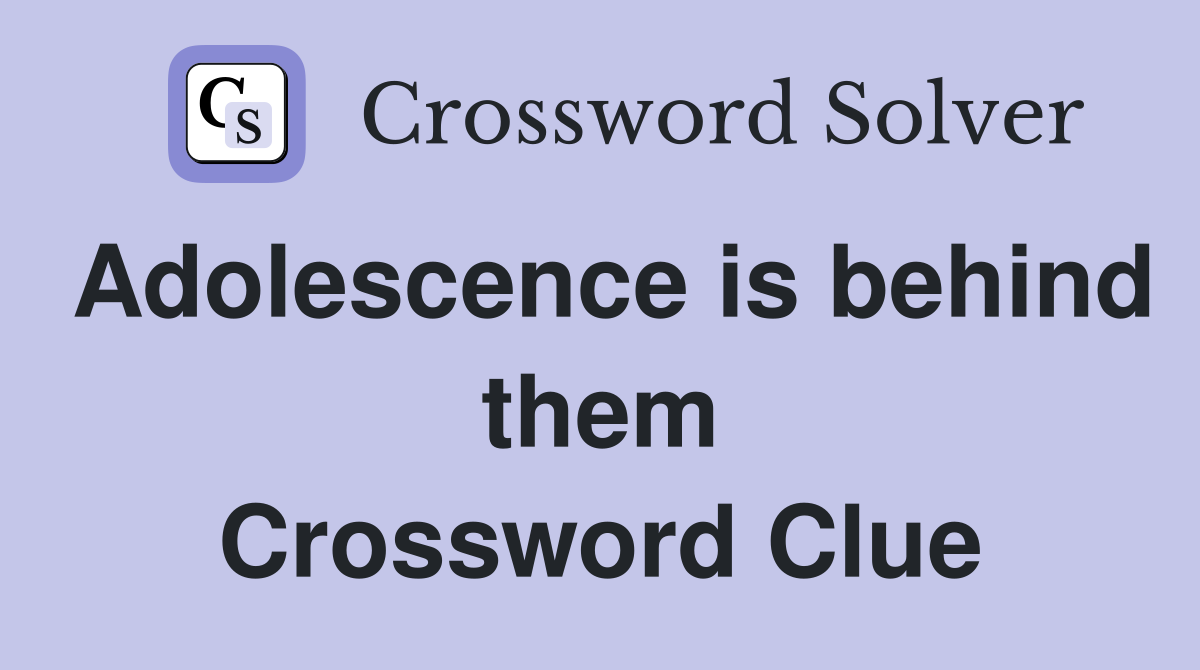 Adolescence is behind them Crossword Clue