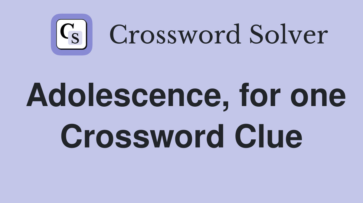 Adolescence, for one Crossword Clue