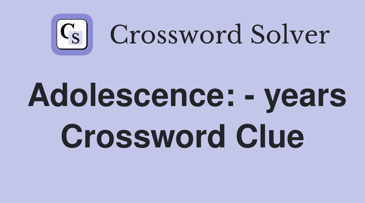Adolescence: - years Crossword Clue