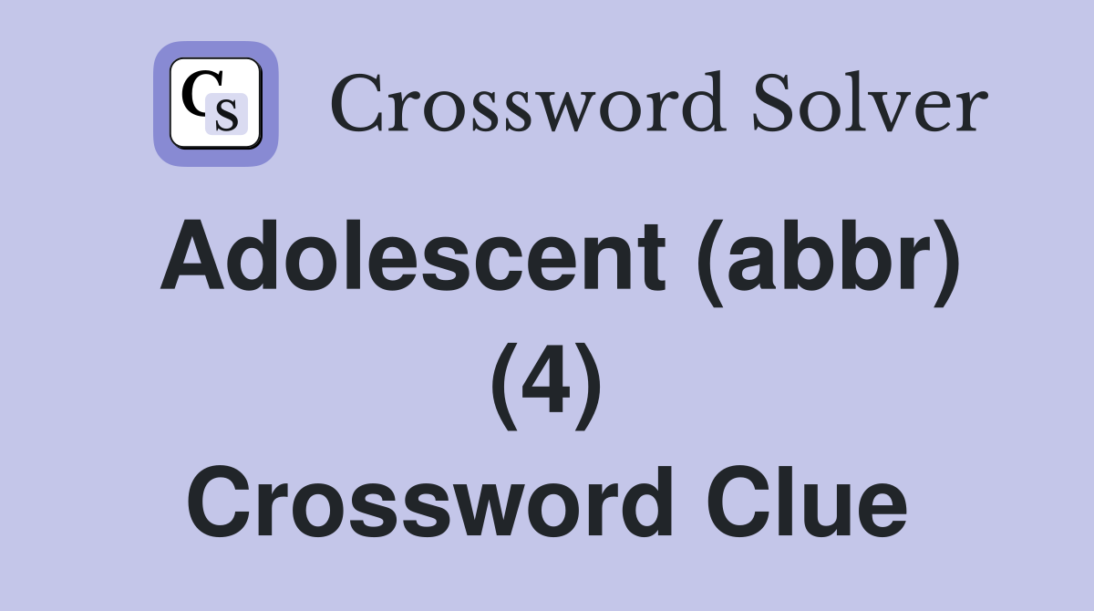 Adolescent (abbr) (4) Crossword Clue