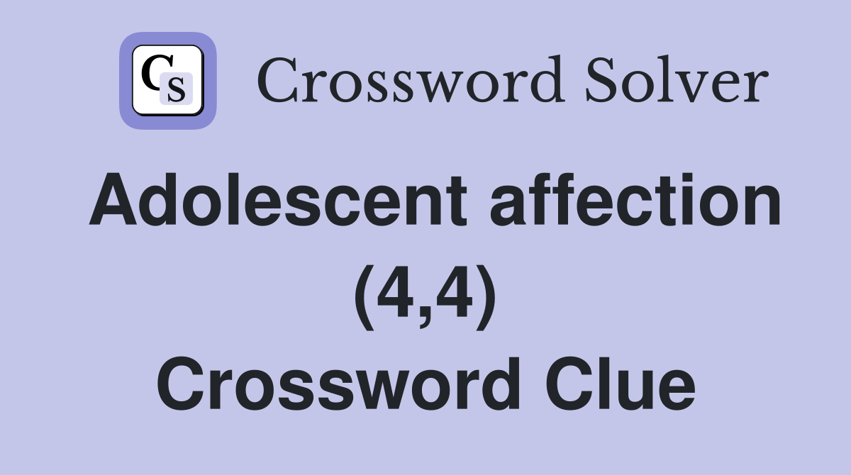 Adolescent affection (4,4) Crossword Clue