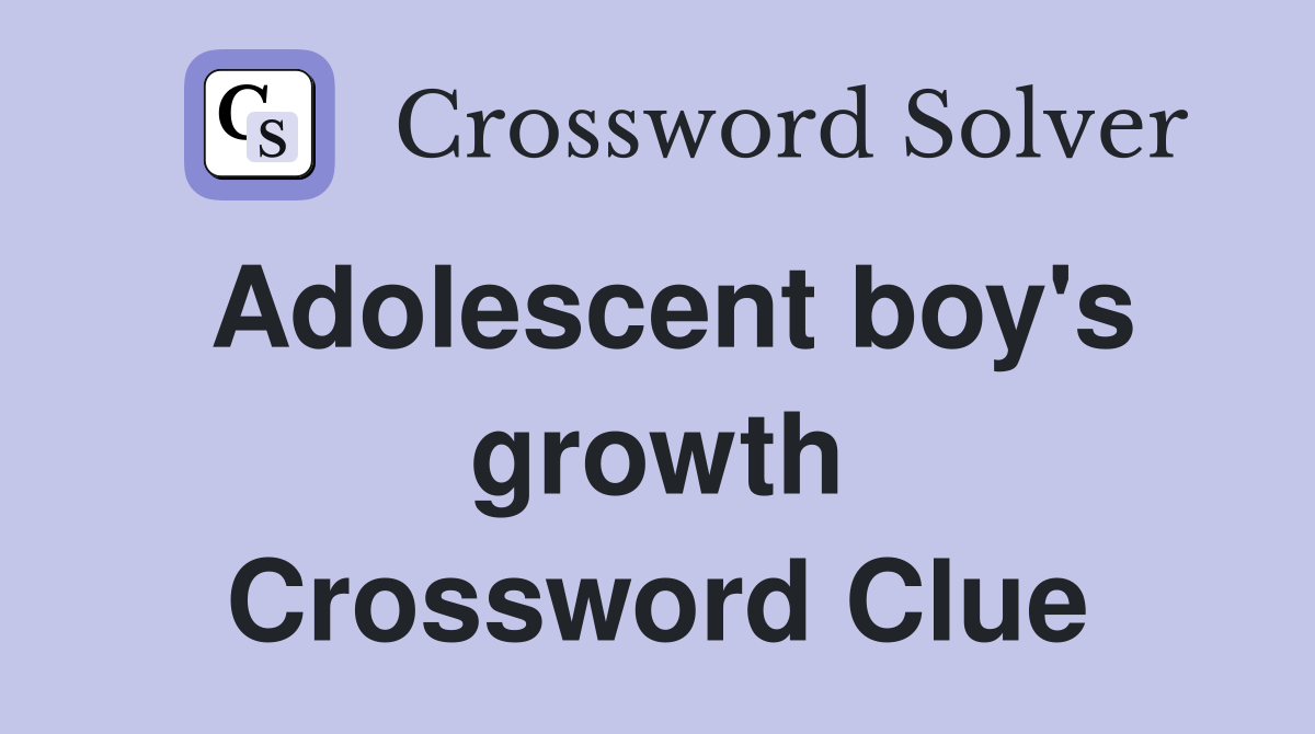 Adolescent boy's growth Crossword Clue