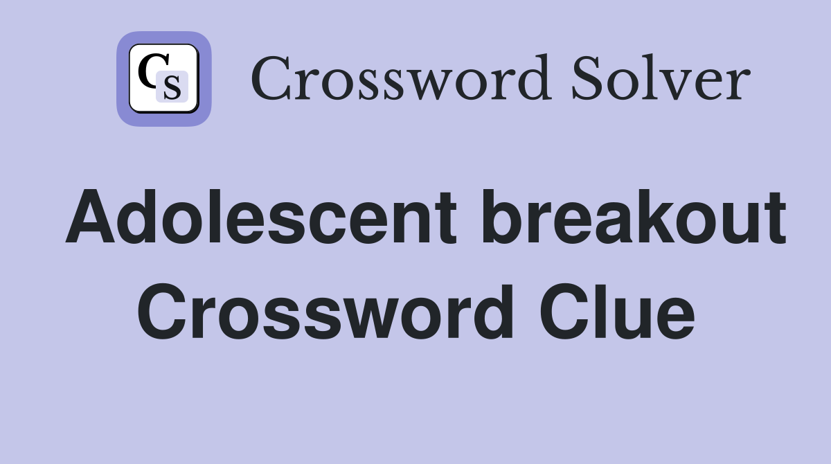 Adolescent breakout Crossword Clue