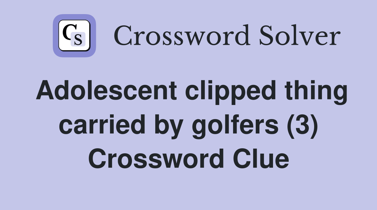 Adolescent clipped thing carried by golfers (3) Crossword Clue