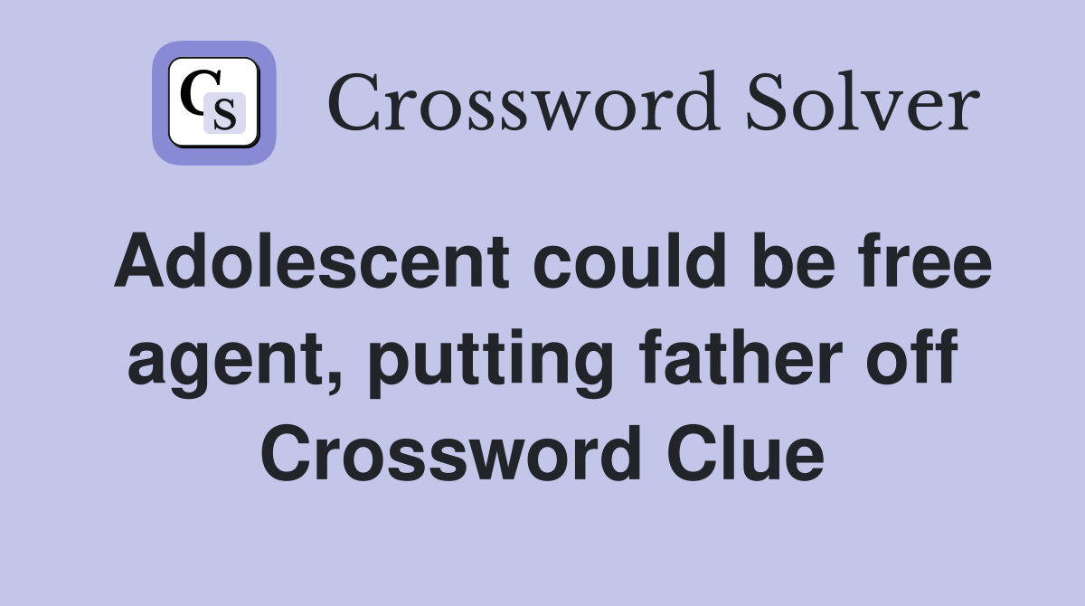 Adolescent could be free agent, putting father off Crossword Clue
