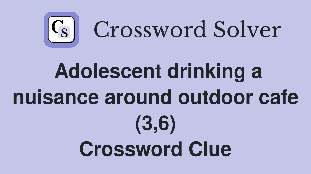 Adolescent drinking a nuisance around outdoor cafe (3,6) Crossword Clue