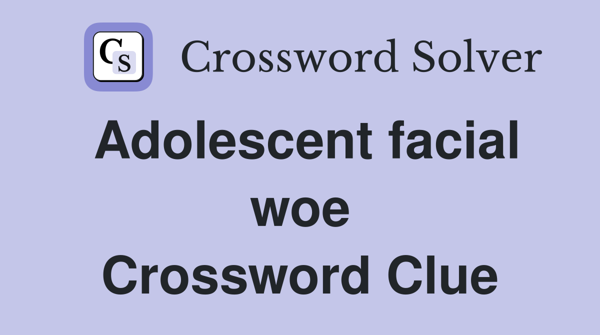 Adolescent facial woe Crossword Clue