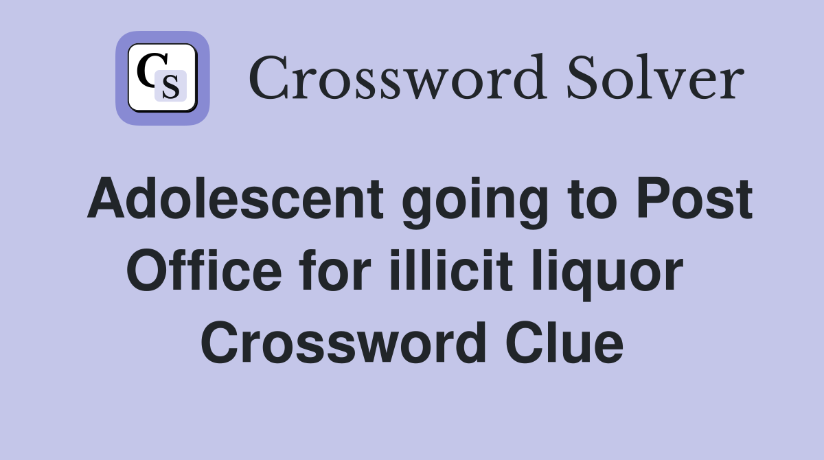 Adolescent going to Post Office for illicit liquor  Crossword Clue