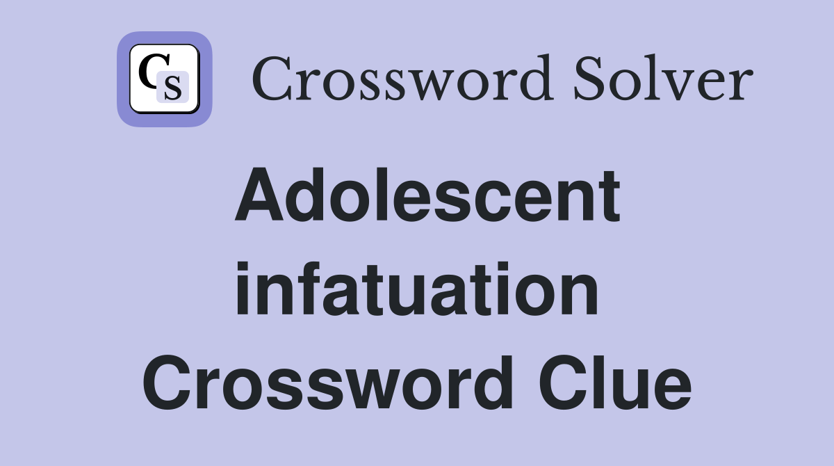Adolescent infatuation Crossword Clue