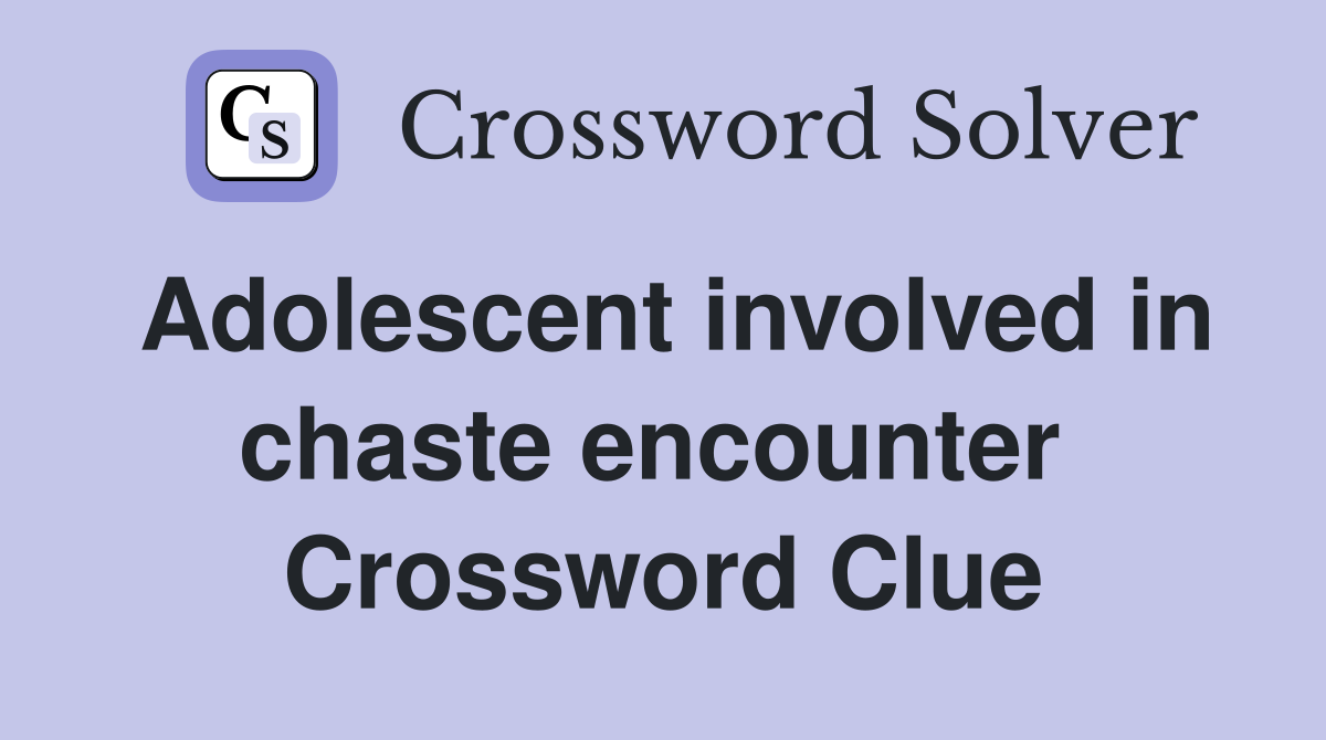 Adolescent involved in chaste encounter  Crossword Clue