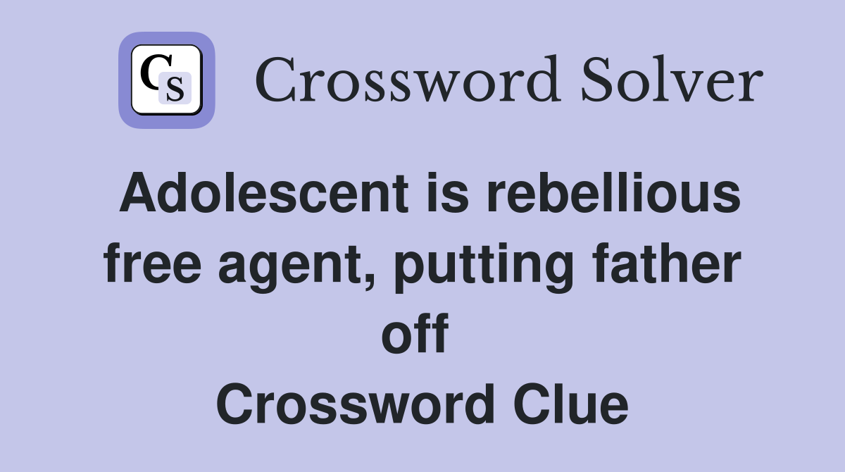 Adolescent is rebellious free agent, putting father off  Crossword Clue