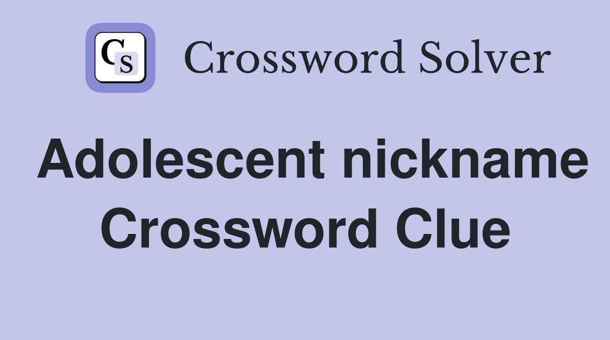 Adolescent nickname Crossword Clue