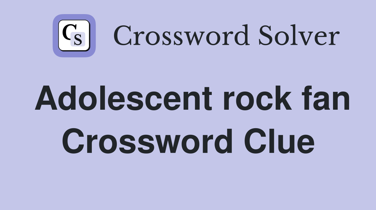 Adolescent rock fan Crossword Clue