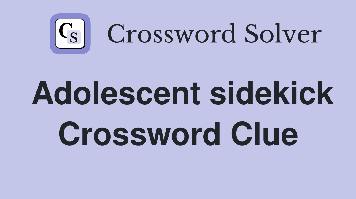 Adolescent sidekick Crossword Clue