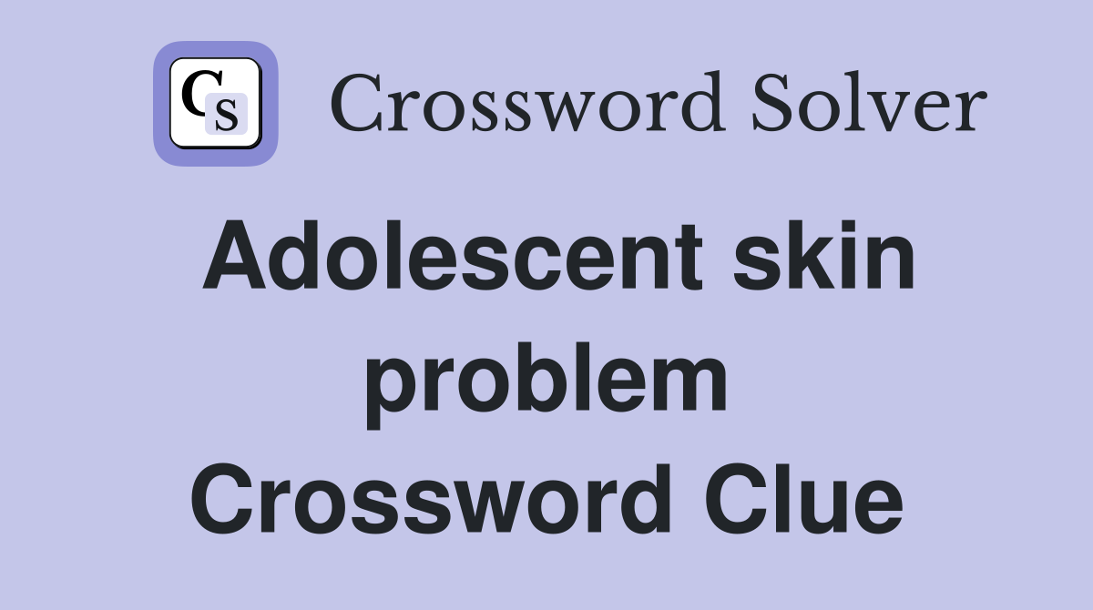 Adolescent skin problem Crossword Clue