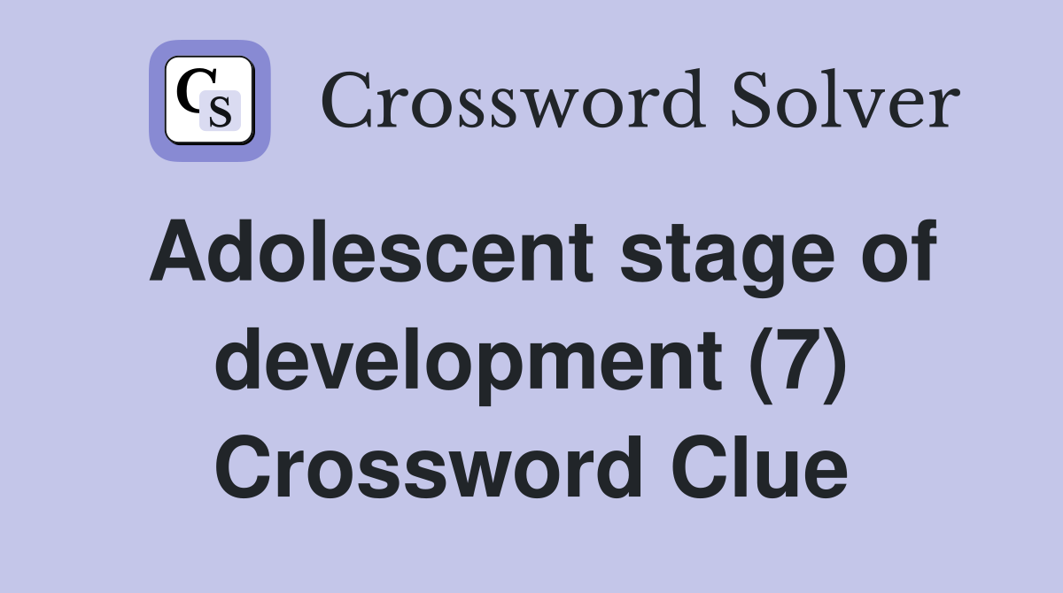 Adolescent stage of development (7) Crossword Clue
