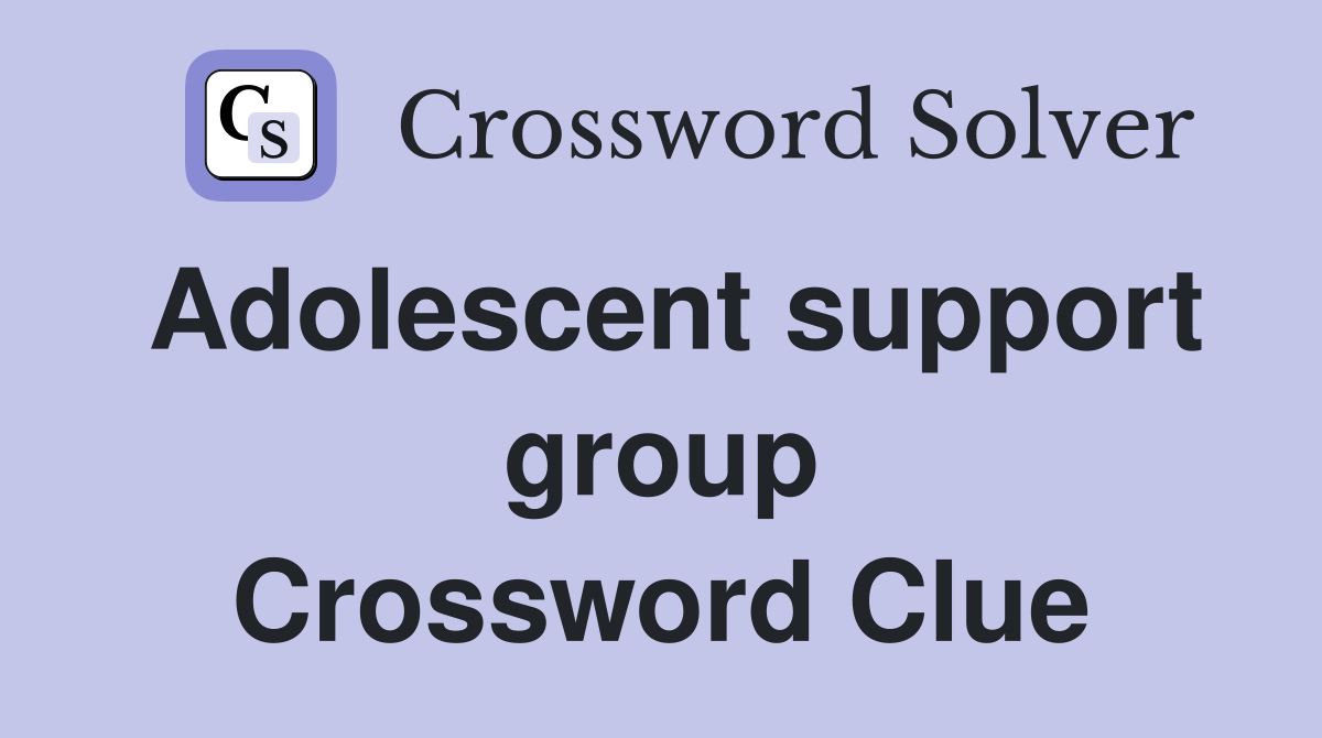 Adolescent support group Crossword Clue