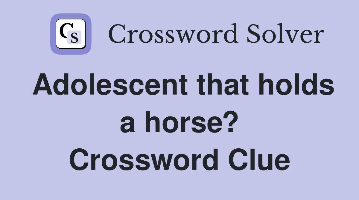 Adolescent that holds a horse? Crossword Clue