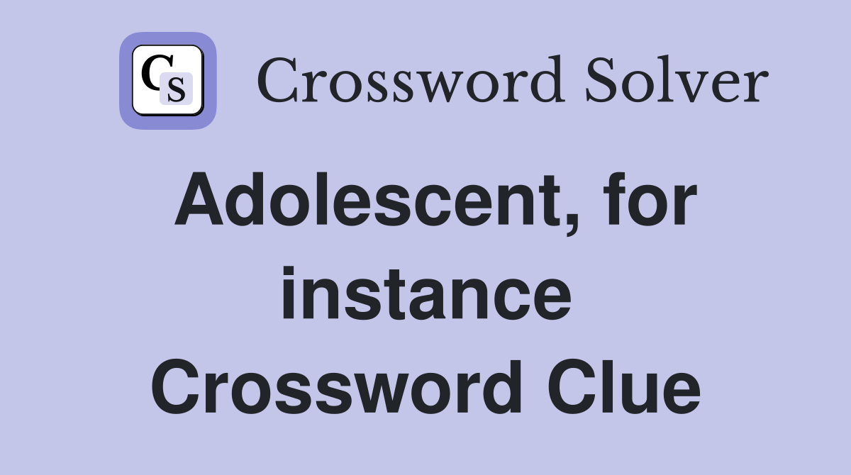 Adolescent, for instance Crossword Clue