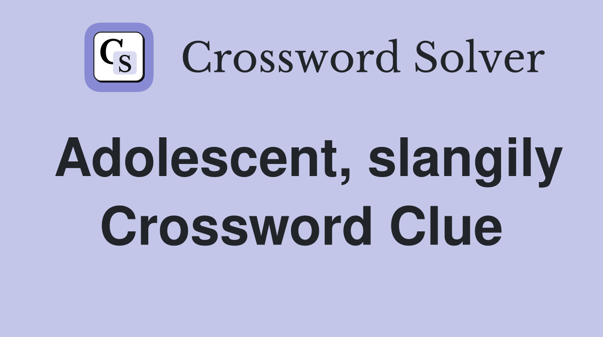 Adolescent, slangily Crossword Clue