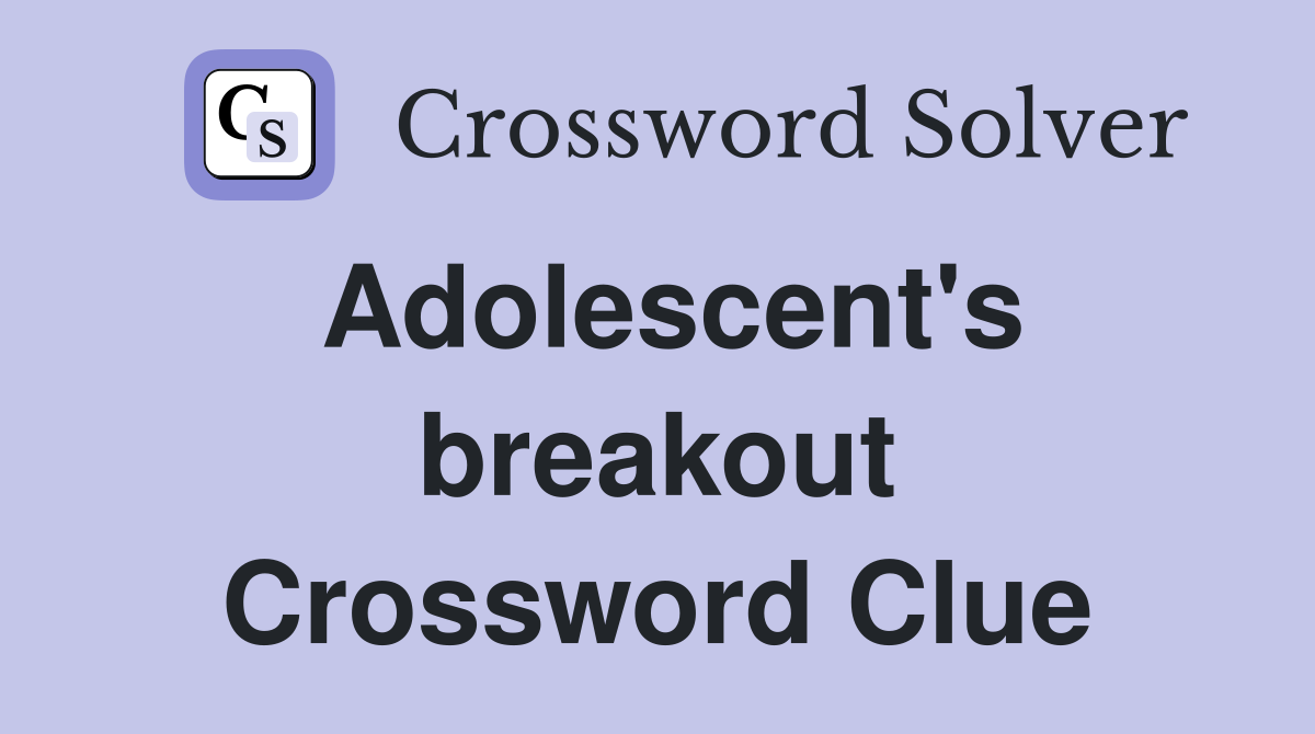 Adolescent's breakout Crossword Clue