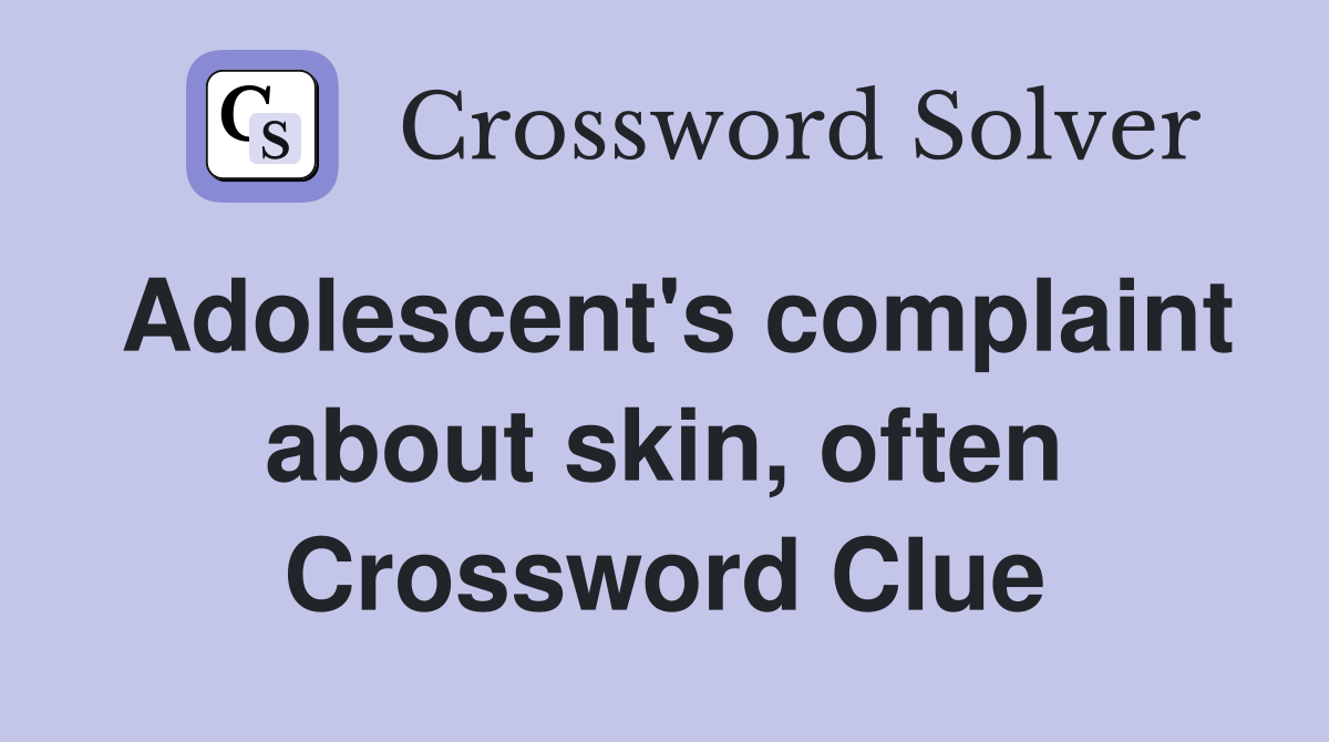 Adolescent's complaint about skin, often Crossword Clue