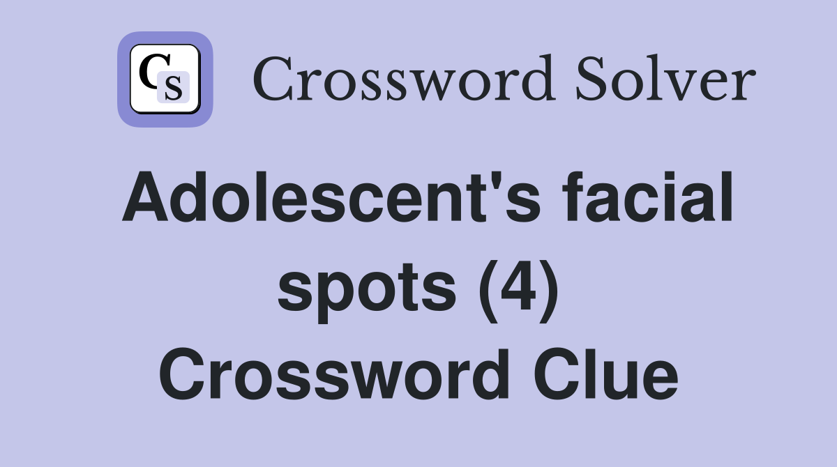 Adolescent's facial spots (4) Crossword Clue
