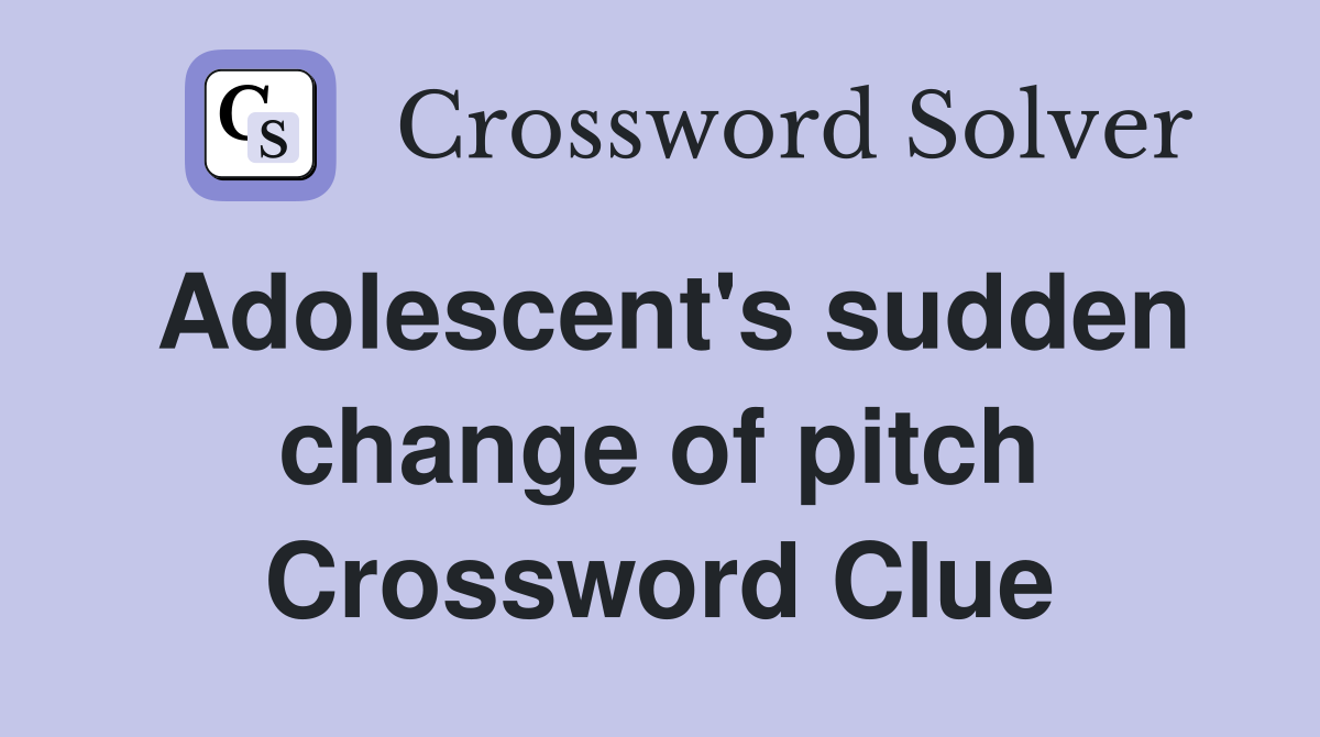 Adolescent's sudden change of pitch Crossword Clue