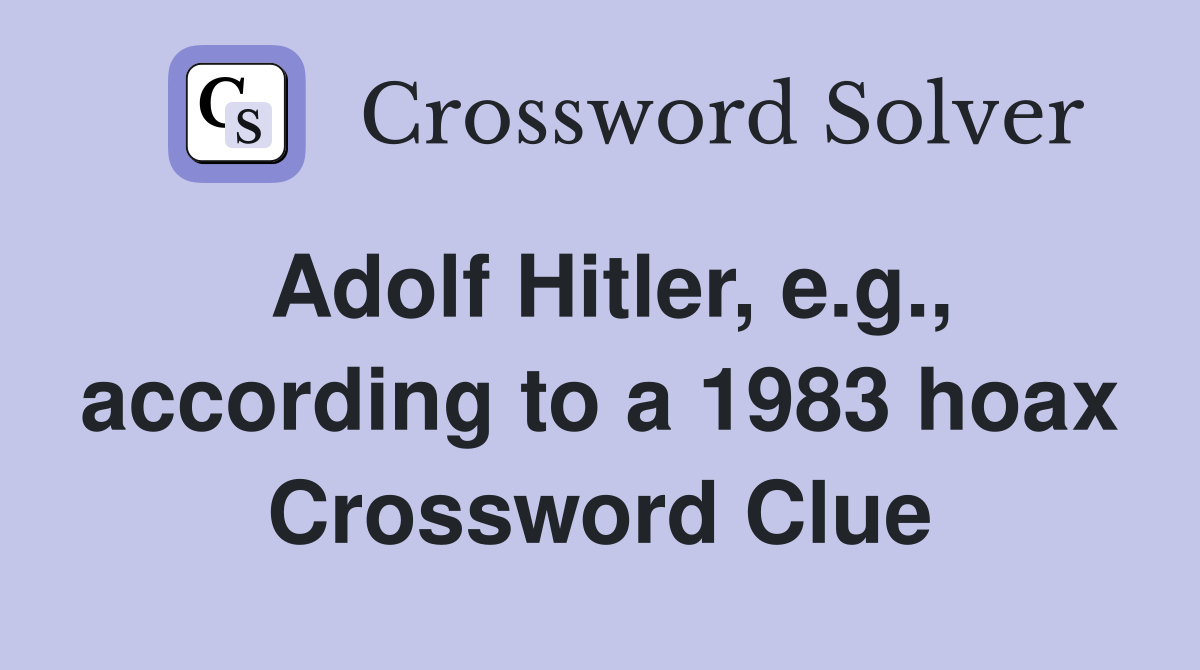 Adolf Hitler, e.g., according to a 1983 hoax Crossword Clue