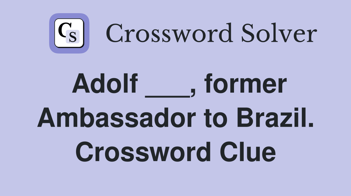 Adolf ___, former Ambassador to Brazil. Crossword Clue