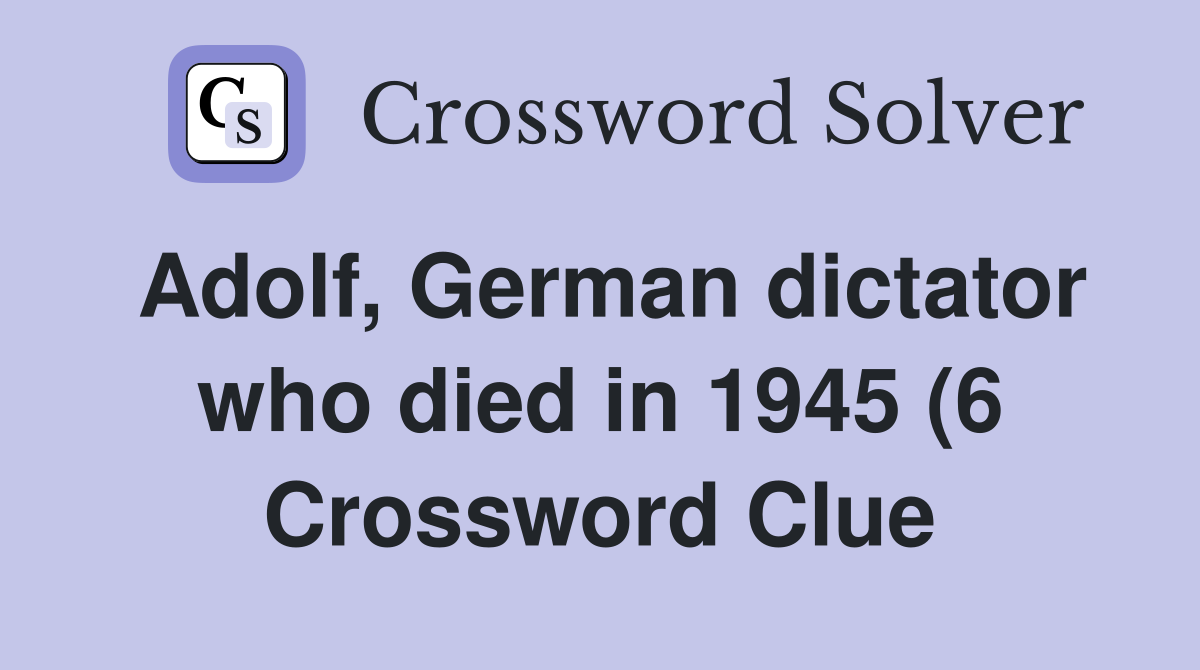 Adolf German dictator who died in 1945 (6) Crossword Clue Answers Adolf German dictator who died in 1945 (6) Crossword Clue Answers