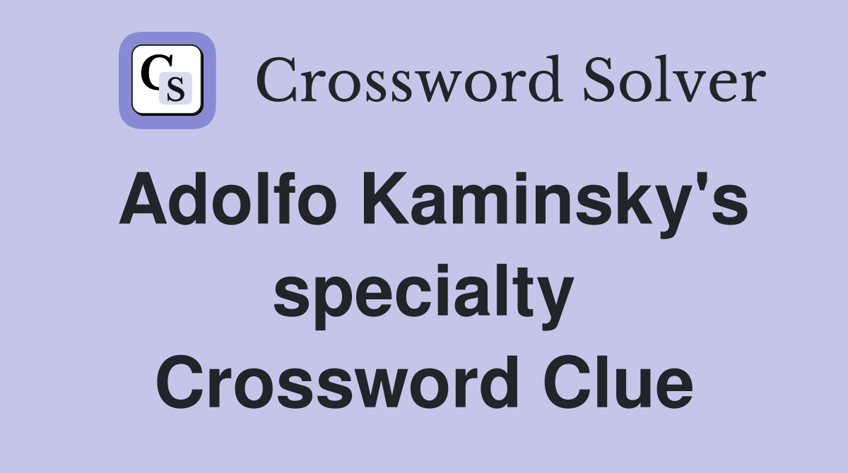 Adolfo Kaminsky's specialty Crossword Clue