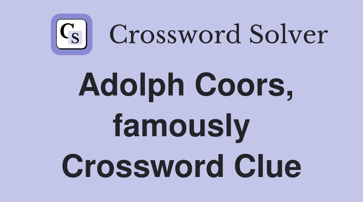 Adolph Coors, famously Crossword Clue