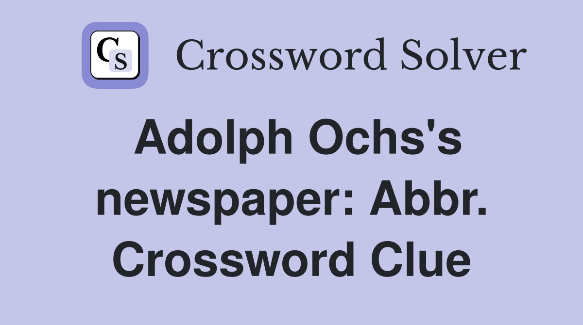 Adolph Ochs's newspaper: Abbr. Crossword Clue