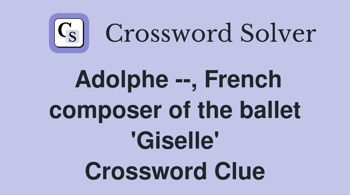 Adolphe --, French composer of the ballet 'Giselle' Crossword Clue