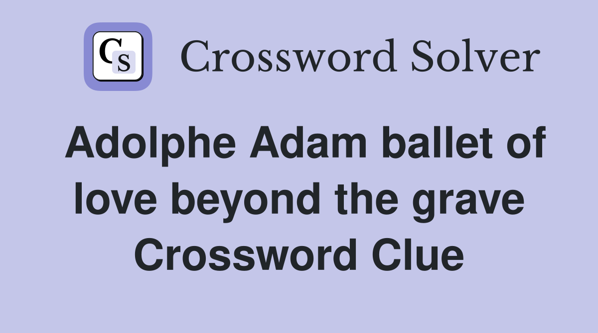 Adolphe Adam ballet of love beyond the grave Crossword Clue