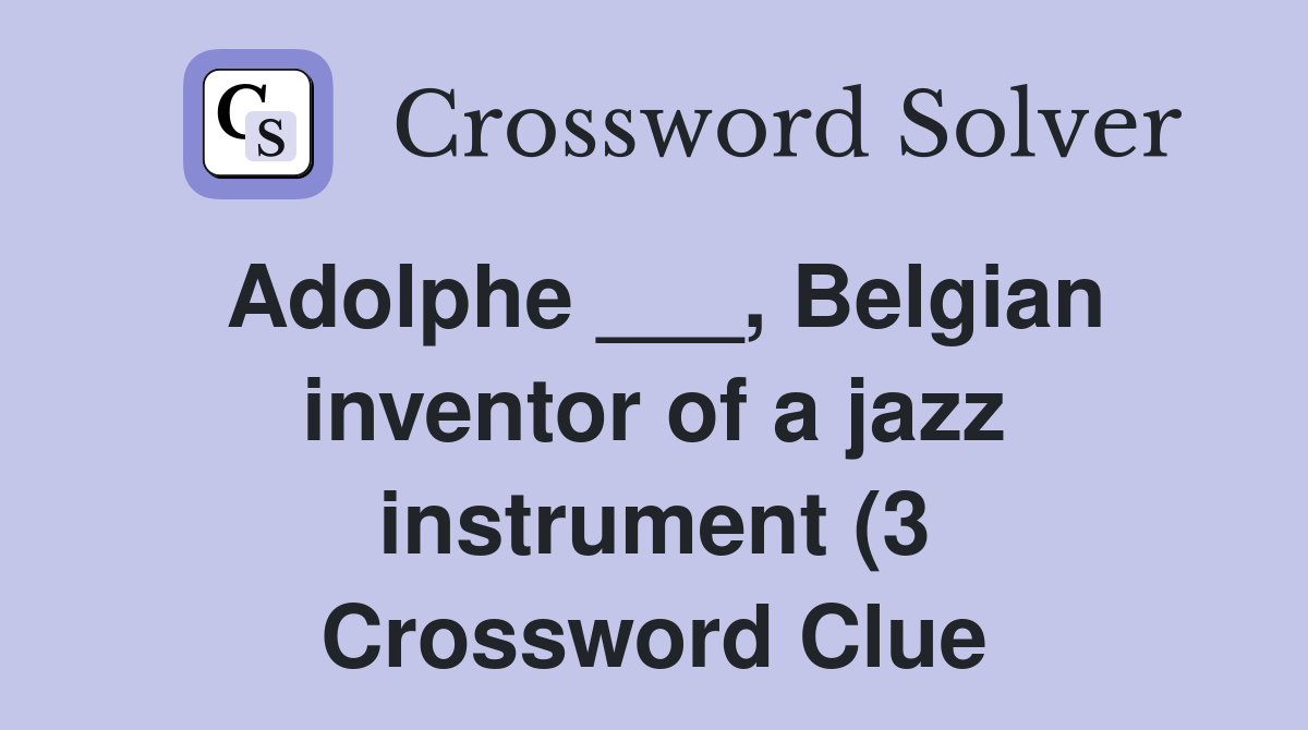 Adolphe Belgian inventor of a jazz instrument (3) Crossword Clue Adolphe Belgian inventor of a jazz instrument (3) Crossword Clue